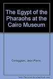 The Egypt of the pharaohs : at the Cairo Museum