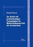 Zur Arbeit mit problemhaltigen Textaufgaben im Mathematikunterricht der Grundschule: Eine Studie zu Herangehenseisen von Grundschulkindern an .. - die entsprechende L&ouml;sungsf&auml;higkeiten f&ouml;rdert - Renate Rasch