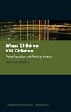 When Children Kill Children: Penal Populism and Political Culture (Clarendon Studies in Criminology)