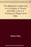 The medieval castle : life in a fortress in peace and war