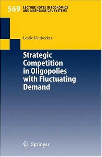 Strategic Competition in Oligopolies with Fluctuating Demand: 569 (Lecture Notes in Economics and Mathematical Systems)