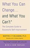 What You Can Change and What You Can't: Learning to Accept What You Are: The Complete Guide to Successful Self-Improvement