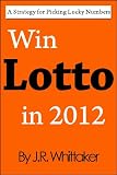 Win Lotto in 2012 (A Strategy for Picking Lucky Numbers)