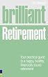 Brilliant Retirement: Your Practical Guide to a Happy, Healthy, Financially Sound Retirement