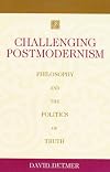 Challenging Postmodernism: Philosophy and the Politics of Truth