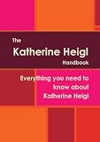 The Katherine Heigl Handbook - Everything you need to know about Katherine Heigl