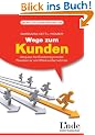 Wege zum Kunden: Akquise f�r Existenzgr�nder, Freelancer und Kleinunternehmer