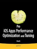 Pro iOS Apps Performance Optimization and Tuning: For iPhone, iPad and iPod Touch