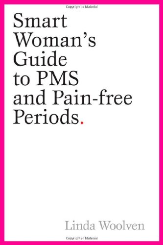 The Smart Woman's Guide to PMS and Pain-Free Periods