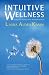 Intuitive Wellness: Using Your Body's Inner Wisdom to Heal