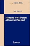 Stopping of Heavy Ions: A Theoretical Approach: v. 204 (Springer Tracts in Modern Physics)