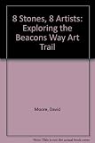 8 carreg, 8 arlunydd : arloesi llwybr celf Ffordd y Bannau = 8 stones, 8 artists : exploring the Beacons Way art trail
