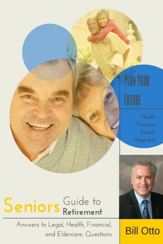 Seniors Guide to Retirement: Answers to Legal, Health, Financial and Eldercare Questions