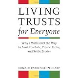 Living Trusts for Everyone: Why a Will is Not the Way to Avoid Probate, Protect Heirs, and Settle Estates