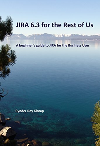 Jira 6.3 for the Rest of Us: A beginner's guide to JIRA for the Business User