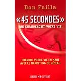 45 Secondes Qui Changeront Votre Vie - Prendre Votre Vie en Main avec le Marketing de R�seaupar Failla Don