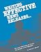 Writing Effective News Releases: How To Get Free Publicity For Yourself, Your Business, Or Your Organization