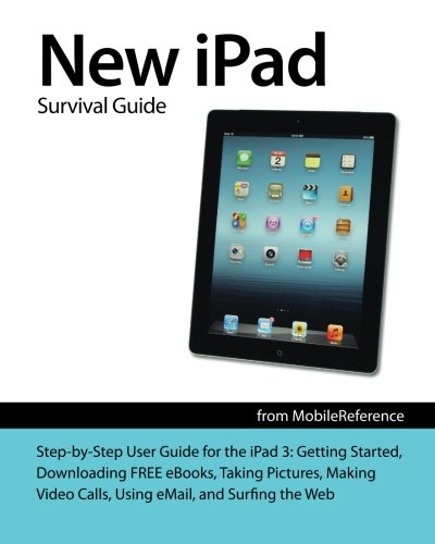 New iPad Survival Guide: Step-by-Step User Guide for the iPad 3: Getting Started, Downloading FREE eBooks, Taking Pictures, Making Video Calls, Using eMail, and Surfing the Web