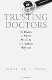 Trusting doctors : the decline of moral authority in American medicine