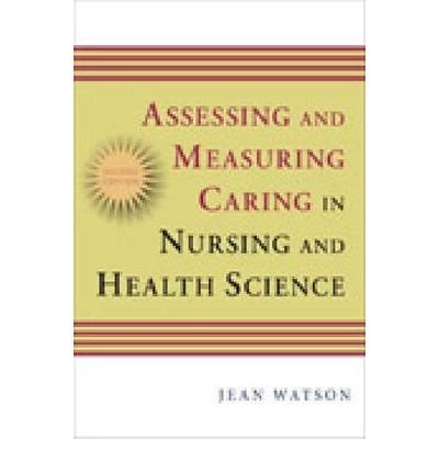 [(Assessing and Measuring Caring in Nursing and Health Science)] [Author: Jean Watson] published on (December, 2008)