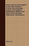 First Lessons in Latin Adapted to the Latin Grammars of Allen and Greenough, Andrews and Stoddard, Bartholomew, Bullions and Moris, Chase and Stuat, Gildersleeve, and Harkness