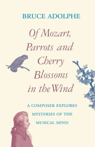 Of Mozart, Parrots, Cherry Blossoms in the Wind: A Composer Explores Mysteries of the Musical Mind