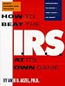 How to Beat the I.R.S. at Its Own Game: Strategies to Avoid--And Fight--An Audit