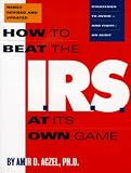 How to Beat the I.R.S. at Its Own Game: Strategies to Avoid--And Fight--An Audit