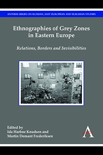 Ethnographies of Grey Zones in Eastern Europe: Relations, Borders and Invisibilities (Anthem Series on Russian, East European and Eurasian Studies)