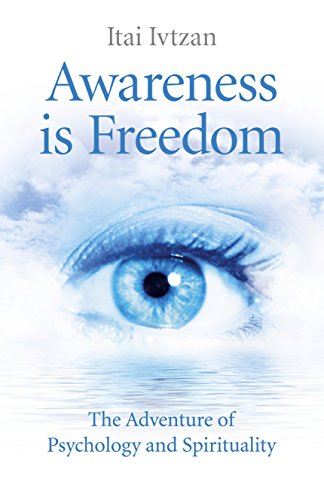 Awareness Is Freedom: The Adventure of Psychology and Spirituality, by Itai Ivtzan