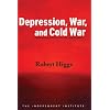 Depression, War, and Cold War: Challenging the Myths of Conflict and Prosperity (Independent Studies in Political Economy)
