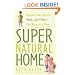 Super Natural Home: Improve Your Health, Home, and Planet--One Room at a Time