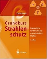 Grundkurs Strahlenschutz: Praxiswissen f&uuml;r den Umgang mit radioaktiven Stoffen