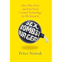 Sex, Bombs and Burgers: How War, Porn and Fast Food Shaped Technology as We Know It