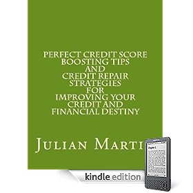 Perfect Credit Score Boosting Tips and Credit Repair Strategies for Improving Your Credit and Financial Destiny (Kindle Edition)