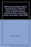 Mannerist painting in Rome and Florence c.1520-70 ; [and], Sixteenth-century viewpoints