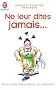 Ne leur dites jamais... : Savoir parler � ses enfants, �a s'apprend