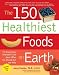 The 150 Healthiest Foods on Earth: The Surprising, Unbiased Truth about What You Should Eat and Why [With CD] [150 HEALTHIEST FOODS ON E]