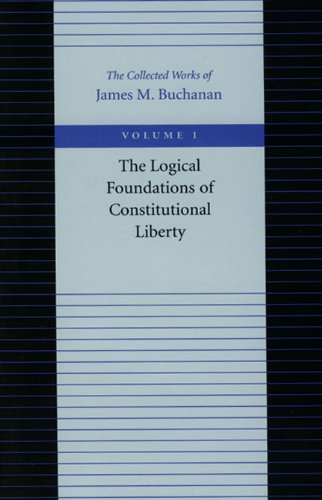 logical foundations of constitutional liberty collected works of james m buchanan