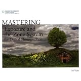 Mastering Exposure and the Zone System for Digital Photographers