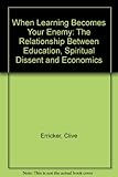 When learning becomes your enemy : the relationship between education, spiritual dissent and economics
