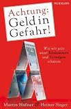 Achtung: Geld in Gefahr!: Wie wir jetzt unser Einkommen und Vermögen schützen