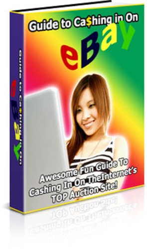 Guide To Ca$hing In On eBay - The Awesome Fun Guide To Cashing In On The Internet's TOP Auction Site!