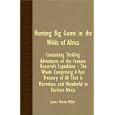Hunting Big Game In The Wilds Of Africa - Containing Thrilling Adventures Of The Famous Roosevelt Expedition - The Whole... by James Martin Miller