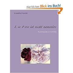 Die Rose ist nicht namenlos: Rosenkunde in Portr�ts