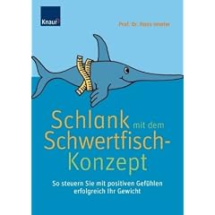 Schlank mit dem Schwertfisch-Konzept: So steuern Sie mit positiven Gef�hlen erfolgreich Ihr Gewicht