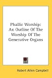 Phallic Worship: An Outline Of The Worship Of The Generative Organs