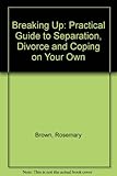 Breaking up : a practical guide to separation, divorce and coping on your own