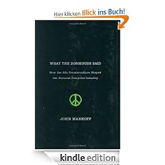 What the Dormouse Said: How the Sixties Counter culture Shaped the Personal Computer Industry: How the Sixties Counterculture Shaped the Personal Computer Industry
