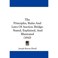 The Principles, Rules and Laws of Auction Bridge: Stated, Explained, and Illustrated (1910)